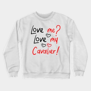 Love Me Love My Cavalier! Especially for Cavalier King Charles Spaniel Dog Lovers! Crewneck Sweatshirt